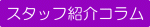スタッフ紹介コラム